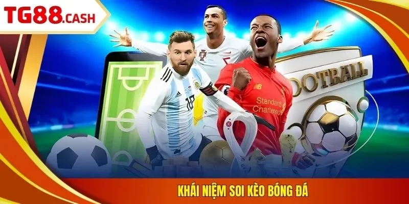 5 Bí Kíp Soi Kèo Bóng Đá Chuẩn Xác Từ Chuyên Gia TG88 Khái niệm soi kèo bóng đá